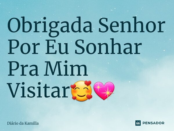 ⁠Obrigada Senhor Por Eu Sonhar Pra Mim Visitar🥰💖... Frase de Diário da Kamilla.