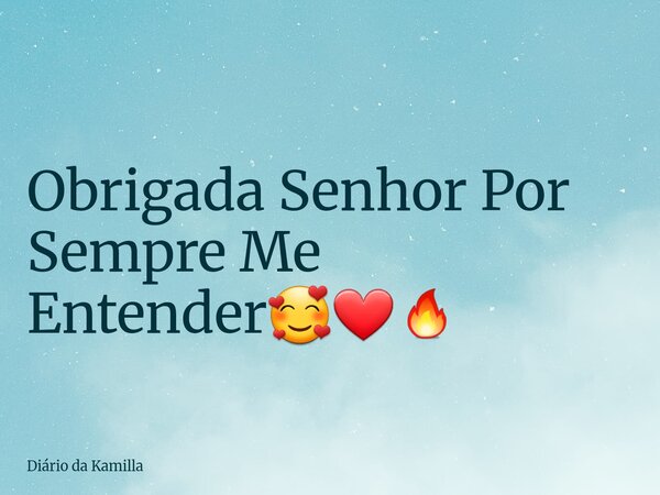 Obrigada Senhor Por Sempre Me Entender🥰❤️‍🔥... Frase de Diário da Kamilla.