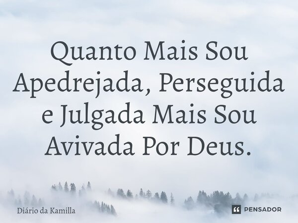 ⁠Quanto Mais Sou Apedrejada, Perseguida e Julgada Mais Sou Avivada Por Deus.... Frase de Diário da Kamilla.