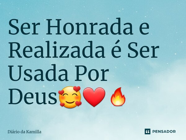 ⁠Ser Honrada e Realizada é Ser Usada Por Deus🥰❤‍🔥... Frase de Diário da Kamilla.