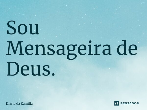 ⁠Sou Mensageira de Deus.... Frase de Diário da Kamilla.