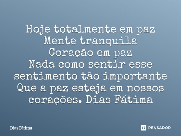 ⁠Hoje totalmente em paz Mente tranquila Coração em paz Nada como sentir esse sentimento tão importante Que a paz esteja em nossos corações. Dias Fátima... Frase de Dias Fátima.