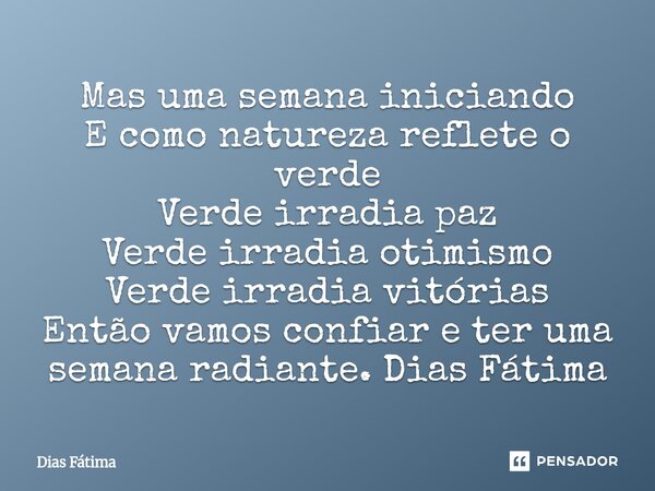 ⁠Mas uma semana iniciando E como natureza reflete o verde Verde irradia paz Verde irradia otimismo Verde irradia vitórias Então vamos confiar e ter uma semana r... Frase de Dias Fátima.