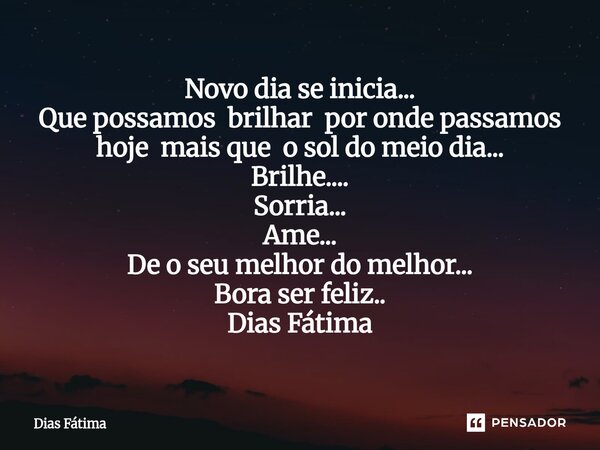 ⁠Novo dia se inicia... Que possamos brilhar por onde passamos hoje mais que o sol do meio dia... Brilhe.... Sorria... Ame... De o seu melhor do melhor... Bora s... Frase de Dias Fátima.