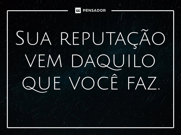 ⁠Sua reputação vem daquilo que você faz.... Frase de Dia Zero (série).
