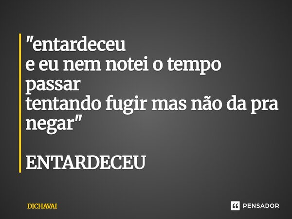 "⁠entardeceu e eu nem notei o tempo passar tentando fugir mas não da pra negar" ENTARDECEU... Frase de Dichavai.