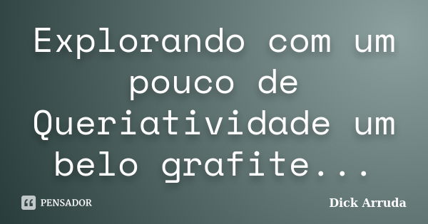 Explorando com um pouco de Queriatividade um belo grafite...... Frase de Dick arruda.