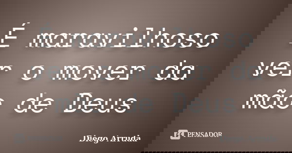 É maravilhoso ver o mover da mão de Deus... Frase de Diego Arruda.