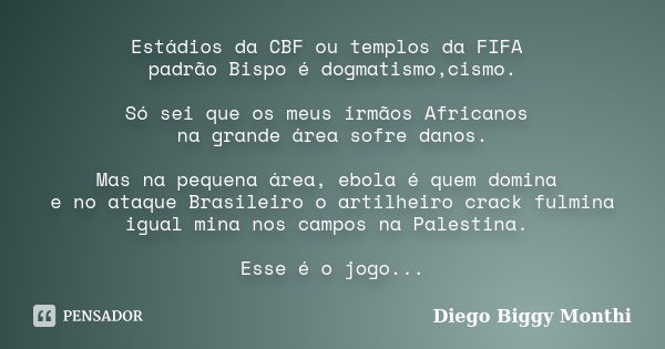 Estádios da CBF ou templos da FIFA padrão Bispo é dogmatismo,cismo. Só sei que os meus irmãos Africanos na grande área sofre danos. Mas na pequena área, ebola é... Frase de Diego Biggy Monthi.