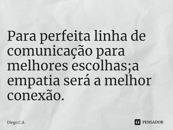 ⁠Para perfeita linha de comunicação para melhores escolhas;a empatia será a melhor conexão.... Frase de Diego.C.A.