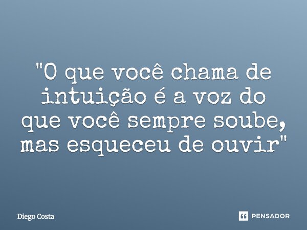 ⁠"O que você chama de intuição é a voz do que você sempre soube, mas esqueceu de ouvir"... Frase de diego costa.