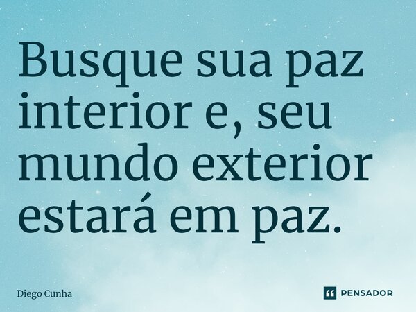 Busque sua paz interior e, seu mundo exterior estará em paz.⁠... Frase de Diego cunha.