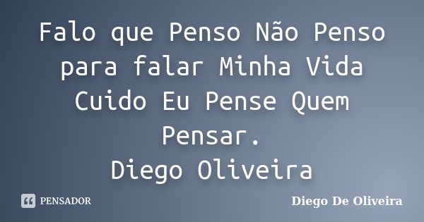 Falo que Penso Não Penso para falar Minha Vida Cuido Eu Pense Quem Pensar. Diego Oliveira... Frase de Diego De Oliveira..