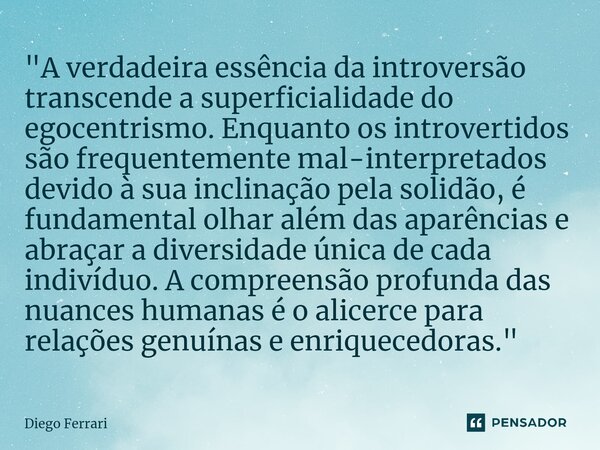 ⁠"A verdadeira essência da introversão transcende a superficialidade do egocentrismo. Enquanto os introvertidos são frequentemente mal-interpretados devido... Frase de Diego Ferrari.