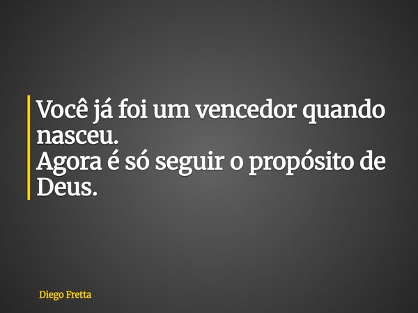 Você já foi um vencedor quando nasceu. Agora é só seguir o propósito de Deus.⁠... Frase de Diego Fretta.