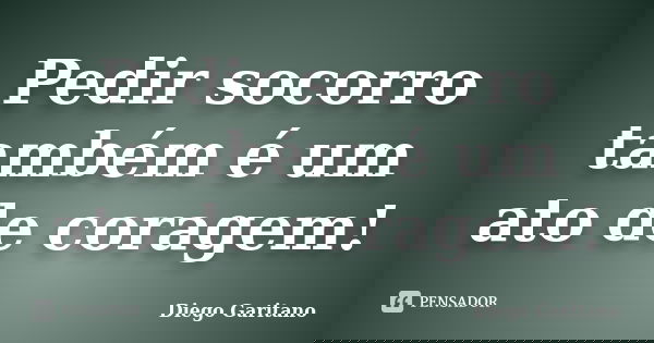 Pedir socorro também é um ato de coragem!... Frase de Diego Garitano.