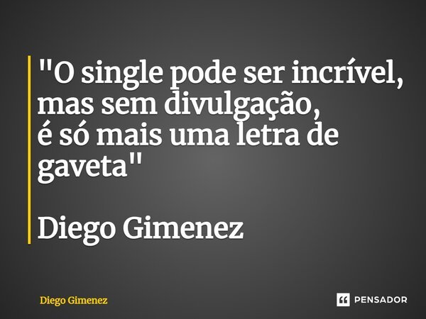 ⁠"O single pode ser incrível, mas sem divulgação, é só mais uma letra de gaveta" Diego Gimenez... Frase de Diego Gimenez.