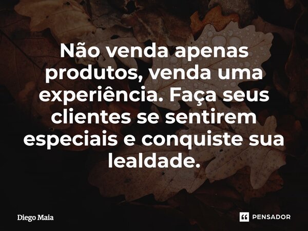 ⁠Não venda apenas produtos, venda uma experiência. Faça seus clientes se sentirem especiais e conquiste sua lealdade.... Frase de Diego Maia.