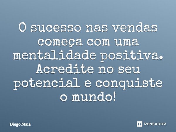 ⁠O sucesso nas vendas começa com uma mentalidade positiva. Acredite no seu potencial e conquiste o mundo!... Frase de Diego Maia.