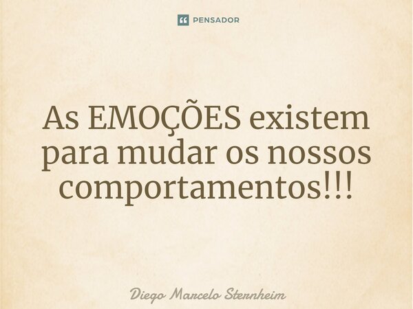⁠As EMOÇÕES existem para mudar os nossos comportamentos!!!... Frase de Diego Marcelo Sternheim.