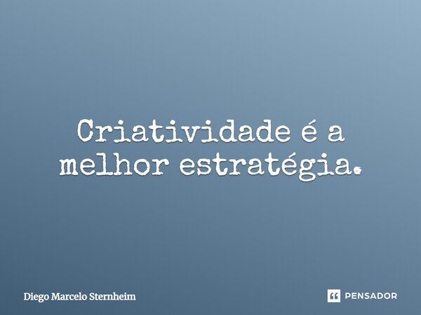 ⁠Criatividade é a melhor estratégia.... Frase de Diego Marcelo Sternheim.