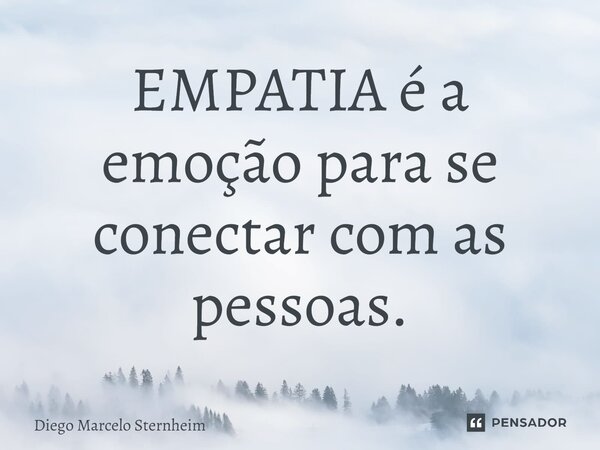 EMPATIA é a emoção para se conectar com as pessoas.... Frase de Diego Marcelo Sternheim.