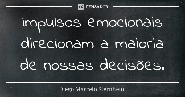 Impulsos emocionais direcionam a maioria de nossas decisões.... Frase de Diego Marcelo Sternheim.