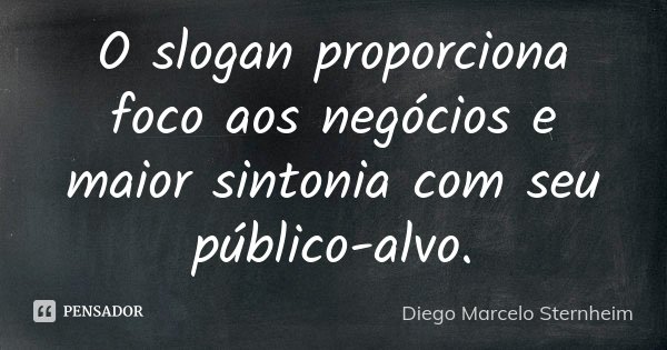 O slogan proporciona foco aos negócios e maior sintonia com seu público-alvo.... Frase de Diego Marcelo Sternheim.