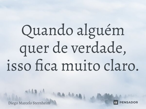 ⁠Quando alguém quer de verdade, isso fica muito claro.... Frase de Diego Marcelo Sternheim.