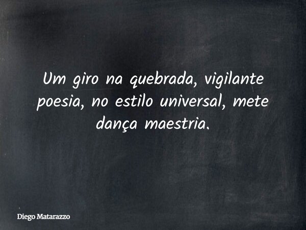 Um giro na quebrada, vigilante poesia, no estilo universal, mete dança maestria.... Frase de Diego Matarazzo.
