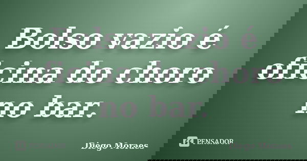 Bolso vazio é oficina do choro no bar.... Frase de Diego Moraes.