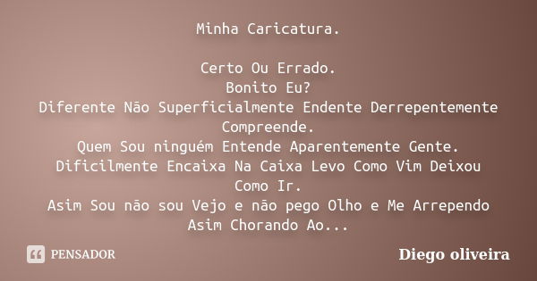 Minha Caricatura. Certo Ou Errado. Bonito Eu? Diferente Não Superficialmente Endente Derrepentemente Compreende. Quem Sou ninguém Entende Aparentemente Gente. D... Frase de Diego Oliveira.