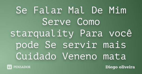 Se Falar Mal De Mim Serve Como starquality Para você pode Se servir mais Cuidado Veneno mata... Frase de Diego Oliveira.