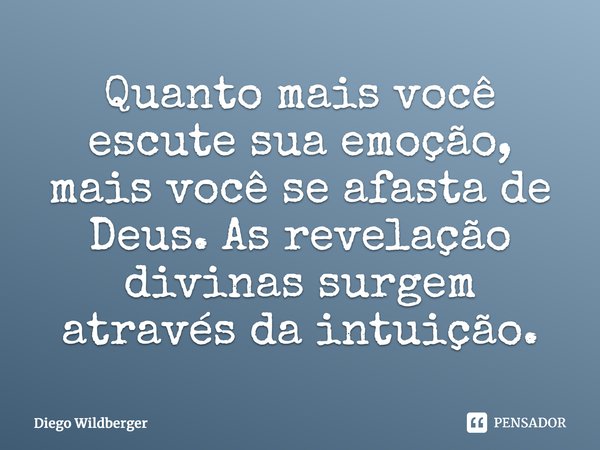 ⁠Quanto mais você escute sua emoção, mais você se afasta de Deus. As revelação divinas surgem através da intuição.... Frase de Diego Wildberger.