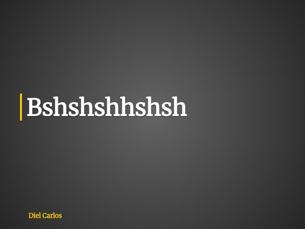 Bshshshhshsh... Frase de Diel Carlos.