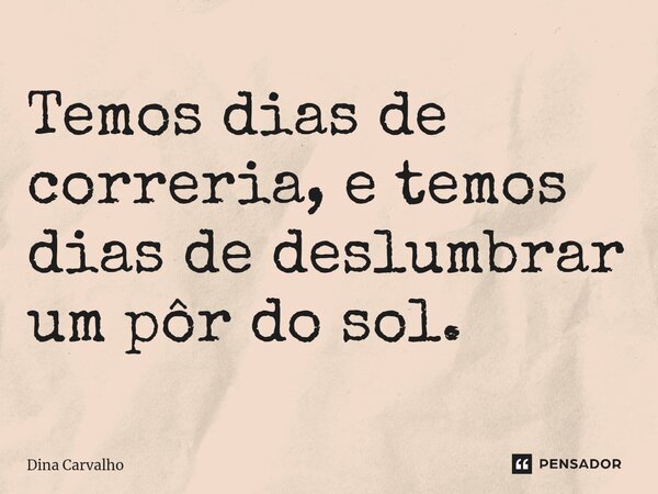 ⁠Temos dias de correria, e temos dias de deslumbrar um pôr do sol.... Frase de Dina Carvalho.