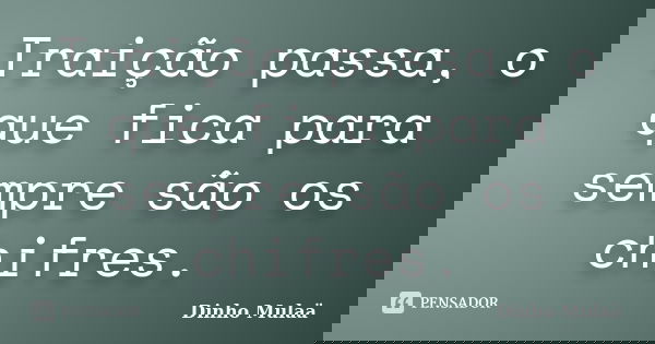Traição passa, o que fica para sempre são os chifres.... Frase de Dinho Mulaä.