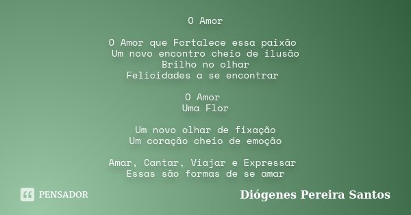 O Amor O Amor que Fortalece essa paixão... Diógenes Pereira Santos ...
