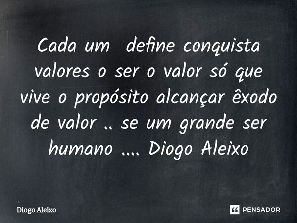 ⁠Cada um define conquista valores o ser o valor só que vive o propósito alcançar êxodo de valor .. se um grande ser humano .... Diogo Aleixo... Frase de Diogo Aleixo.