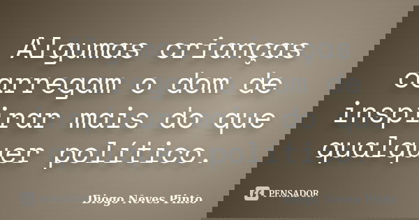 Algumas crianças carregam o dom de inspirar mais do que qualquer político.... Frase de Diogo Neves Pinto.