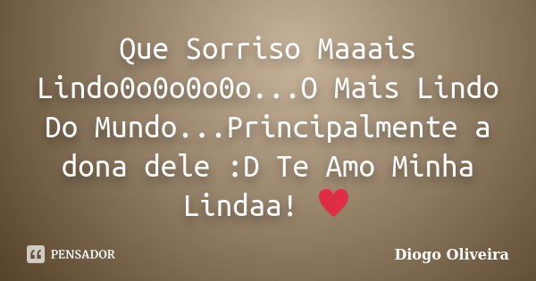 Que Sorriso Maaais Lindo0o0o0o0o...O Mais Lindo Do Mundo...Principalmente a dona dele :D Te Amo Minha Lindaa! ♥... Frase de Diogo Oliveira.