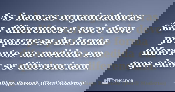 As bancas organizadoras são diferentes e você deve preparar-se de forma diferente na medida em que elas se diferenciam.... Frase de Diogo Rosendo (Herói Moderno).