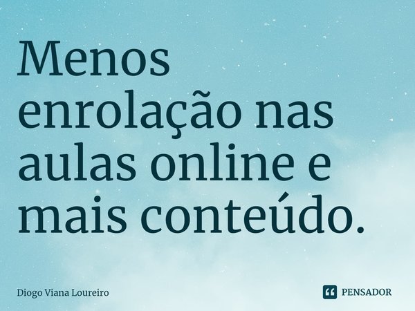 ⁠⁠Menos enrolação nas aulas online e mais conteúdo.... Frase de Diogo Viana Loureiro.