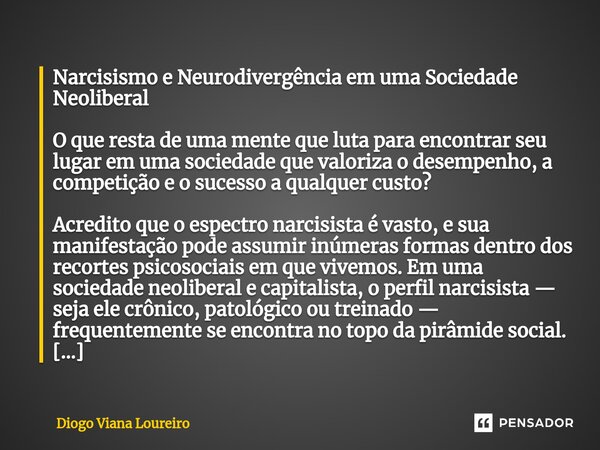 ⁠Narcisismo e Neurodivergência em uma Sociedade Neoliberal O que resta de uma mente que luta para encontrar seu lugar em uma sociedade que valoriza o desempenho... Frase de Diogo Viana Loureiro.