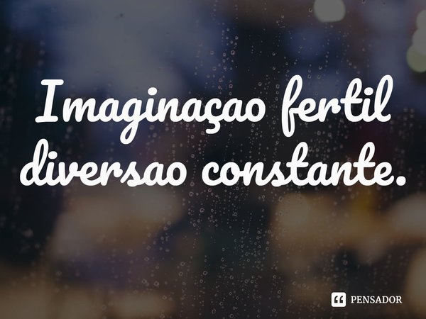 ⁠Imaginação fértil diversão constante.... Frase de Dionathan Hart.