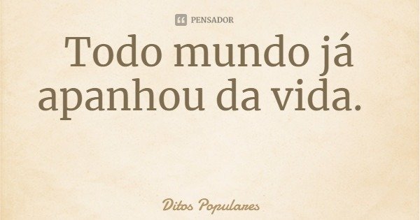 Os 45 ditados populares mais conhecidos e seus significados - Pensador