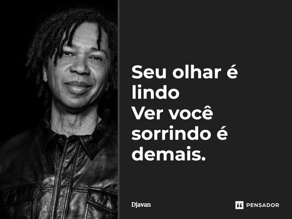 ⁠Seu olhar é lindo Ver você sorrindo é demais.... Frase de Djavan.