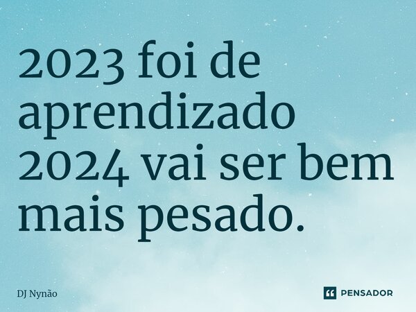 2023 foi de aprendizado 2024 vai ser bem mais pesado.⁠... Frase de DJ Nynão.