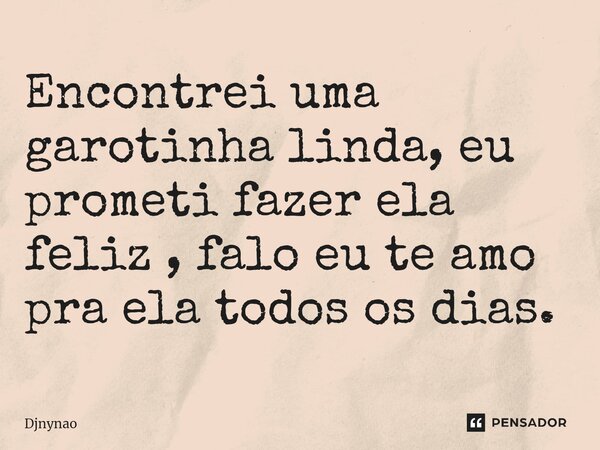 Encontrei uma garotinha linda, eu prometi fazer ela feliz , falo eu te amo pra ela todos os dias. ⁠... Frase de Djnynao.