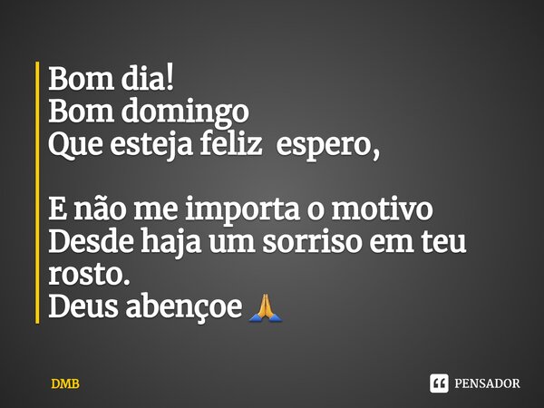 ⁠Bom dia! Bom domingo Que esteja feliz espero, E não me importa o motivo Desde haja um sorriso em teu rosto. Deus abençoe 🙏... Frase de DMB.